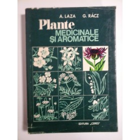 PLANTE MEDICINALE SI AROMATICE - A. LAZA, G. RACZ